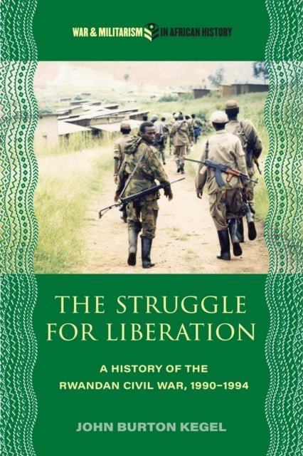 The Struggle for Liberation - A History of the Rwandan Civil War, 1990-1994