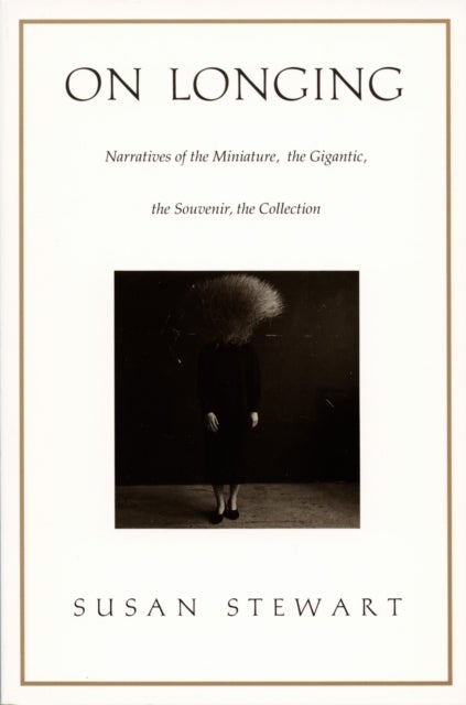 On Longing - Narratives of the Miniature, the Gigantic, the Souvenir, the Collection