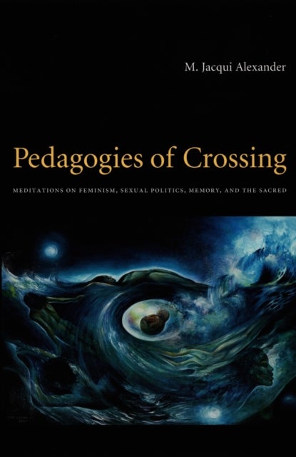 Pedagogies of Crossing - Meditations on Feminism, Sexual Politics, Memory, and the Sacred