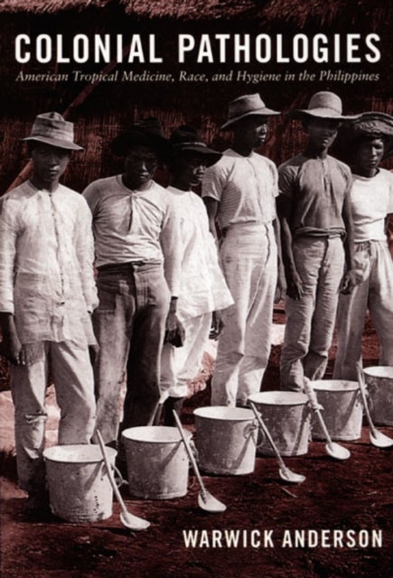 Colonial Pathologies - American Tropical Medicine, Race, and Hygiene in the Philippines
