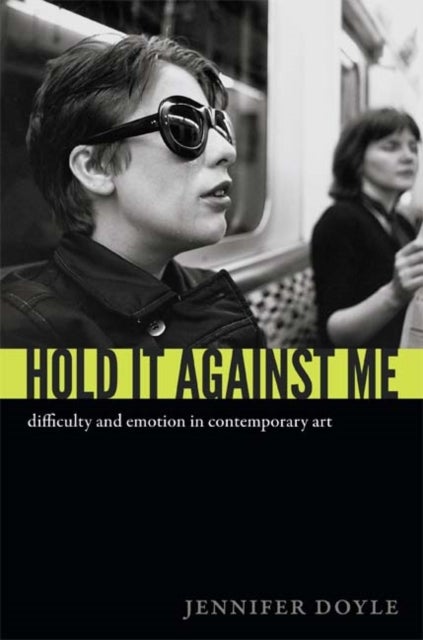 Hold It Against Me - Difficulty and Emotion in Contemporary Art