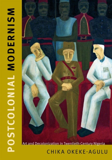 Postcolonial Modernism - Art and Decolonization in Twentieth-Century Nigeria