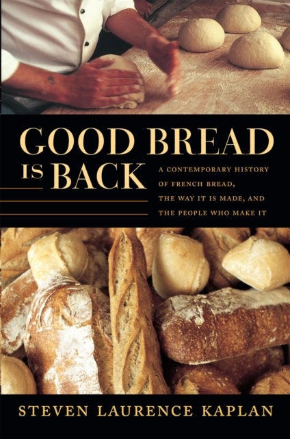Good Bread Is Back - A Contemporary History of French Bread, the Way It Is Made, and the People Who Make It