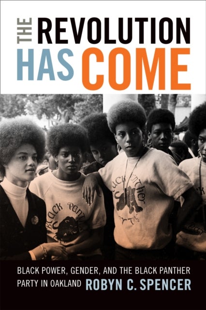 The Revolution Has Come - Black Power, Gender, and the Black Panther Party in Oakland