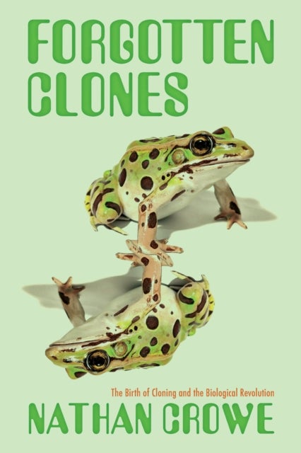 The Forgotten Clones - How Nuclear Transplantation Changed Science and Society