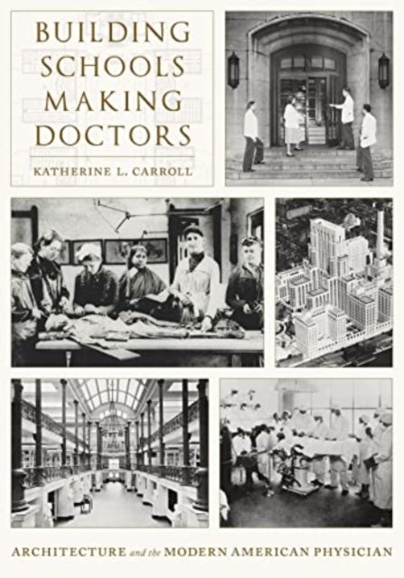 Building Schools Making Doctors - Architecture and the Modern American Physician