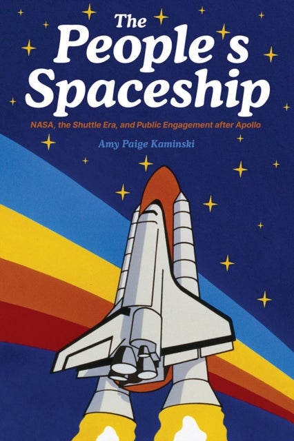 The People's Spaceship - NASA, the Shuttle Era, and Public Engagement after Apollo