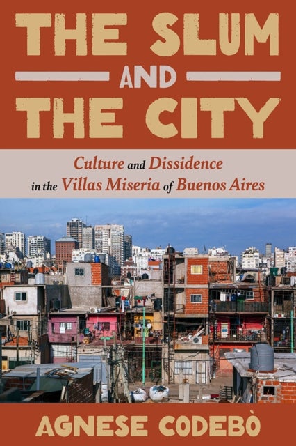 The Slum and the City - Culture and Dissidence in Buenos Aires' Villas Miseria