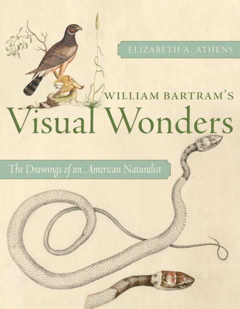 William Bartram's Visual Wonders - The Botanical Drawings of an American Naturalist