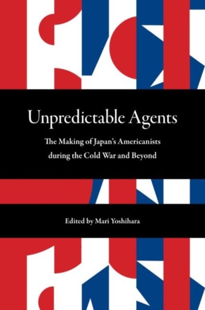 Unpredictable Agents - The Making of Japan's Americanists during the Cold War and Beyond