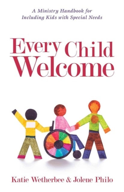 Every Child Welcome ¿ A Ministry Handbook for Including Kids with Special Needs