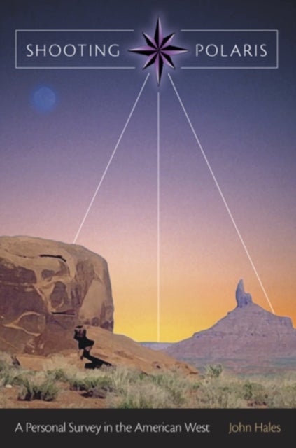 Shooting Polaris – A Personal Survey in the American West - A Personal Survey in the American West