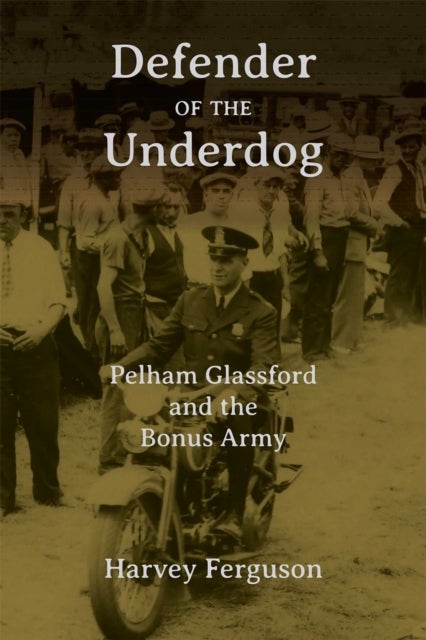 Defender of the Underdog - Pelham Glassford and the Bonus Army