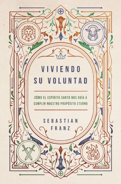 Viviendo Su voluntad - Como El Espiritu Santo Nos Guia a Cumplir Nuestro Proposito Eterno