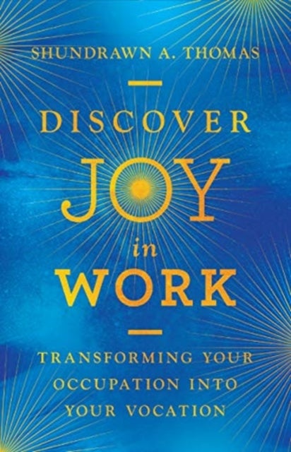 Discover Joy in Work ¿ Transforming Your Occupation into Your Vocation