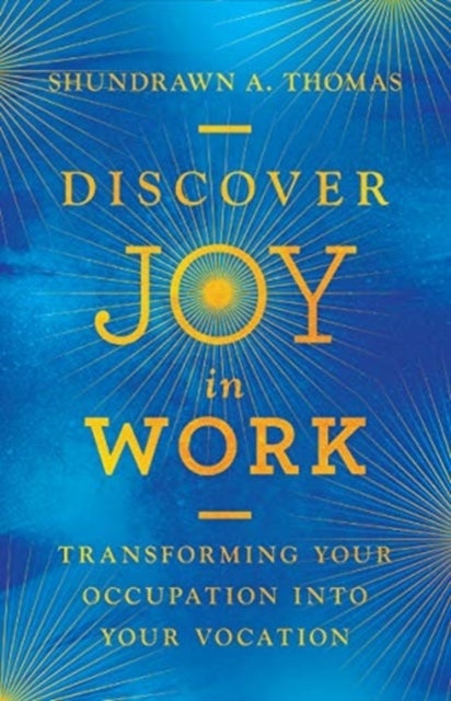 Discover Joy in Work ¿ Transforming Your Occupation into Your Vocation