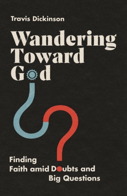 Wandering Toward God ¿ Finding Faith amid Doubts and Big Questions