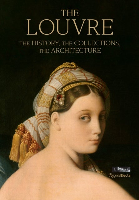 The Louvre - The History, The Collections, The Architecture