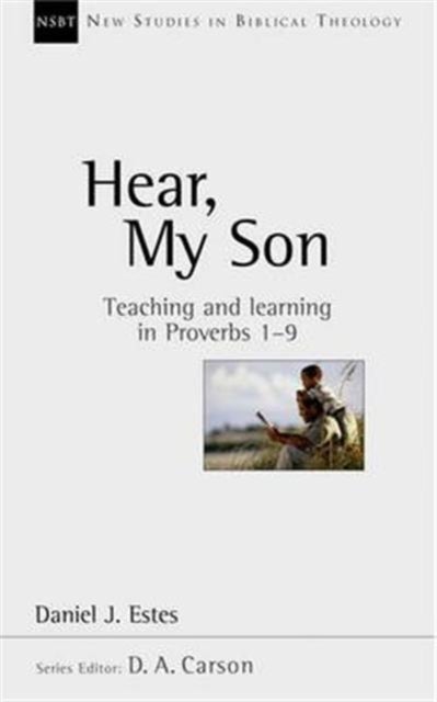 Hear, My Son – Teaching And Learning In Proverbs 1–9 - Teaching And Learning In Proverbs 1-9