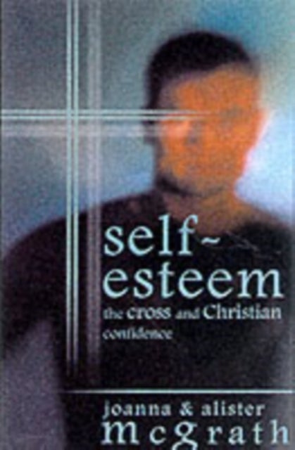 Self–esteem – The Cross And Christian Confidence - The Cross And Christian Confidence