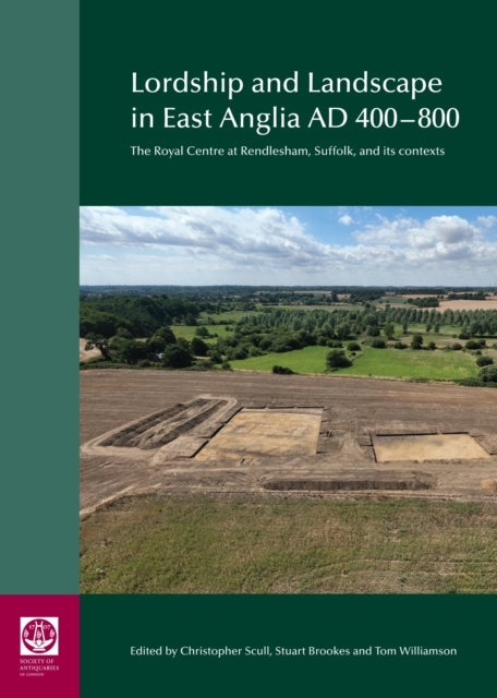 Lordship and Landscape in East Anglia AD400-800 - The royal centre at Rendlesham, Suffolk, and its contexts
