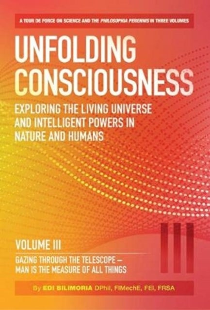 Unfolding Consciousness : Vol III: Gazing Through the Telescope - Man is the Measure of All Things - Gazing Through the Telescope - Man is the Measure of All Things