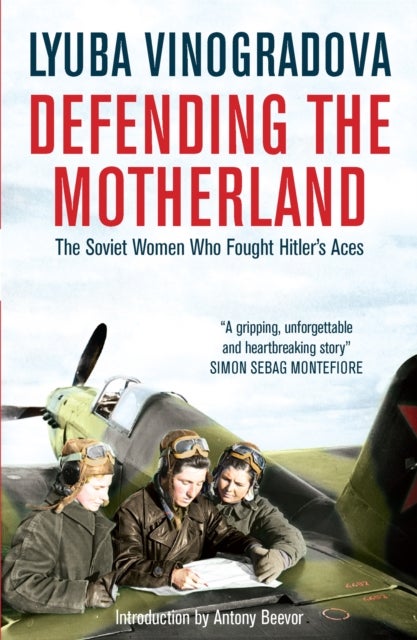 Defending the Motherland - The Soviet Women Who Fought Hitler's Aces