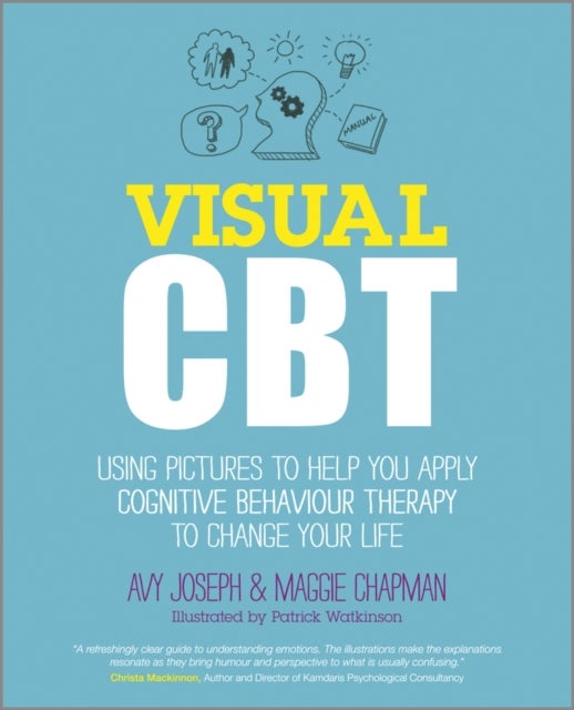 Visual CBT – Using Pictures to Help You Apply Cognitive Behaviour Therapy to Change Your Life - Using Pictures to Help You Apply Cognitive Behaviour Therapy to Change Your Life