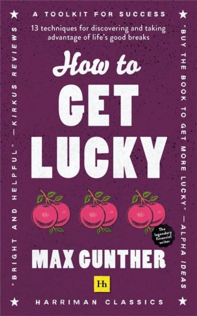 How to Get Lucky - 13 techniques for discovering and taking advantage of life's good breaks
