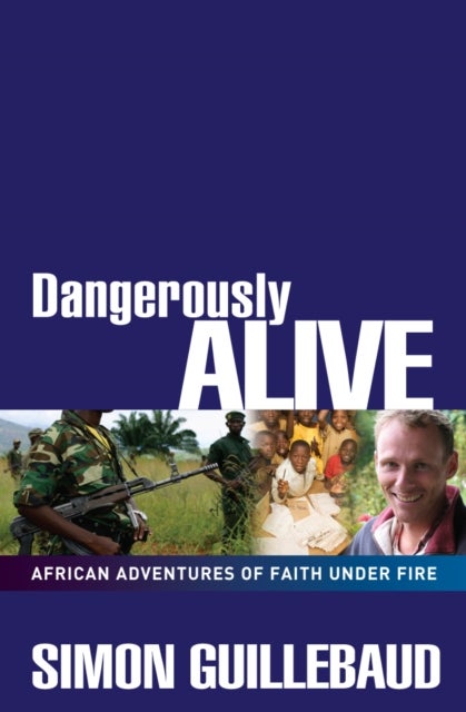 Dangerously Alive – African adventures of faith under fire - African adventures of faith under fire