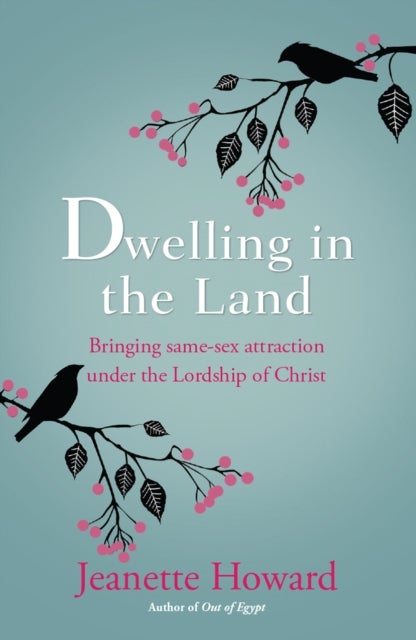 Dwelling in the Land – Bringing same–sex attraction under the lordship of Christ - Bringing same-sex attraction under the lordship of Christ