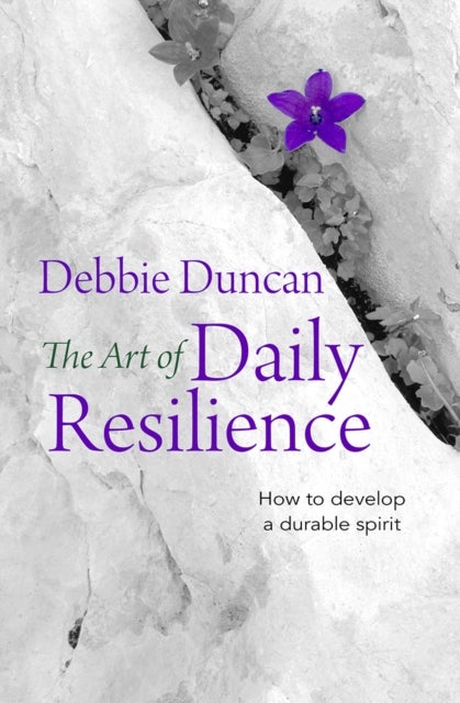 The Art of Daily Resilience – How to develop a durable spirit - How to develop a durable spirit