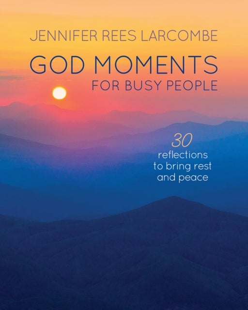 God Moments for Busy People – 30 reflections to start or end your day - 30 reflections to start or end your day