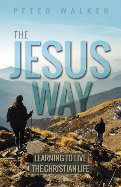The Jesus Way – Learning to Live the Christian Life - Learning to Live the Christian Life