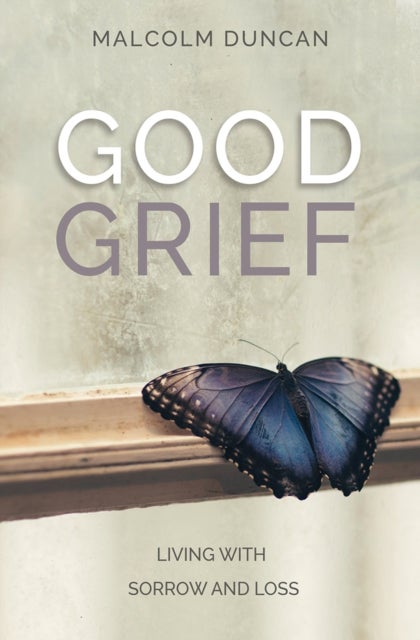 Good Grief – Living with Sorrow and Loss - Living with Sorrow and Loss
