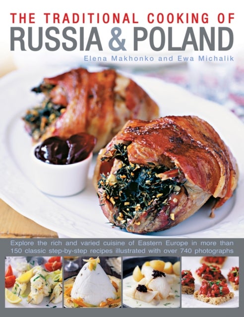 The Traditional Cooking of Russia & Poland - Explore the Rich and Varied Cuisine of Eastern Europe Inmore Than 150 Classic Step-by-Step Recipes Illustrated with Over 740 Photographs