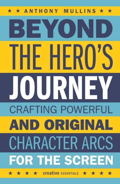 Beyond The Hero's Journey - Crafting Powerful and Original Character Arcs for the Screen