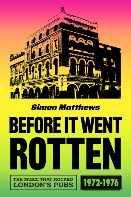 Before It Went Rotten - The Music That Rocked London's Pubs 1972-1976