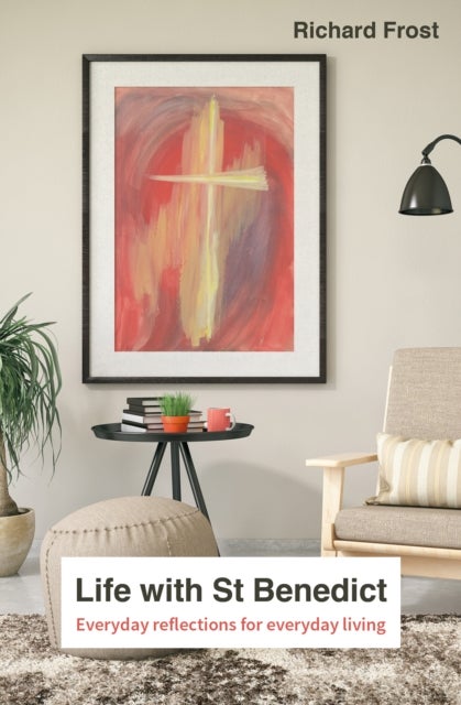 Life with St Benedict - The Rule reimagined for everyday living