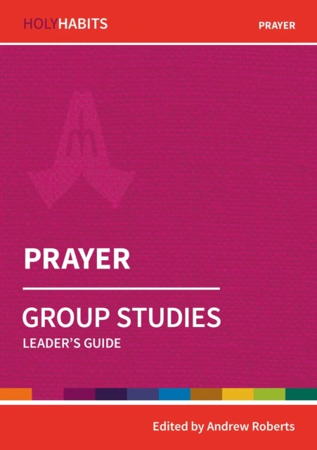 Holy Habits Group Studies: Prayer - Leader's Guide