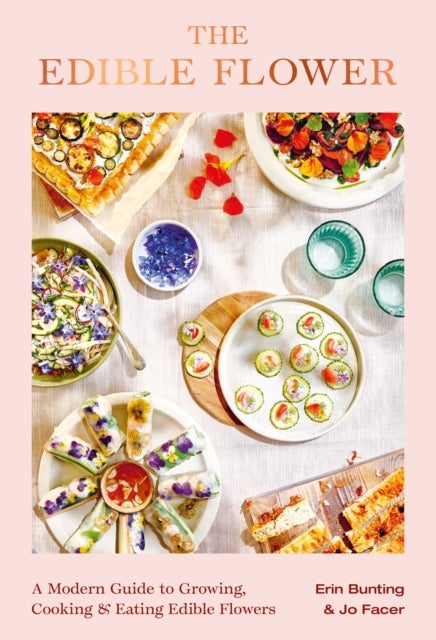The Edible Flower - A Modern Guide to Growing, Cooking and Eating Edible Flowers