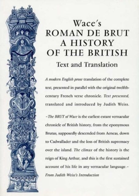 Wace`s Roman De Brut – A History Of The British (Text and Translation) - A History Of The British (Text and Translation)