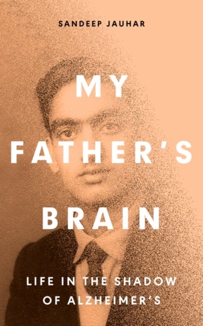 My Father's Brain - Understanding Life in the Shadow of Alzheimer’s