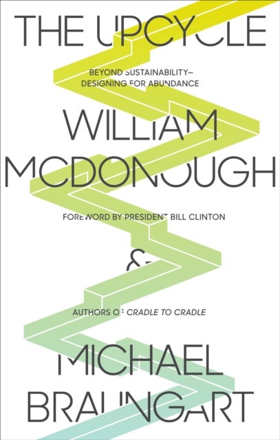 The Upcycle - Beyond Sustainability--Designing for Abundance