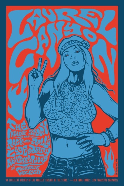 Laurel Canyon - The Inside Story of Rock-and-Roll's Legendary Neighborhood