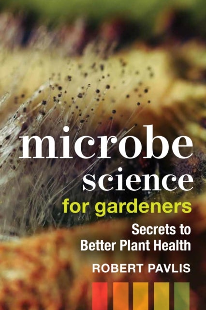 Microbe Science for Gardeners - Secrets to Better Plant Health