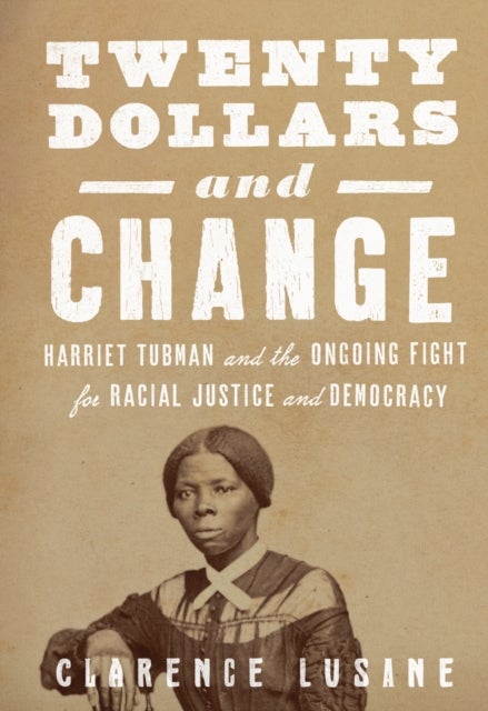 Twenty Dollars and Change - Harriet Tubman vs. Andrew Jackson, and the Future of American Democracy