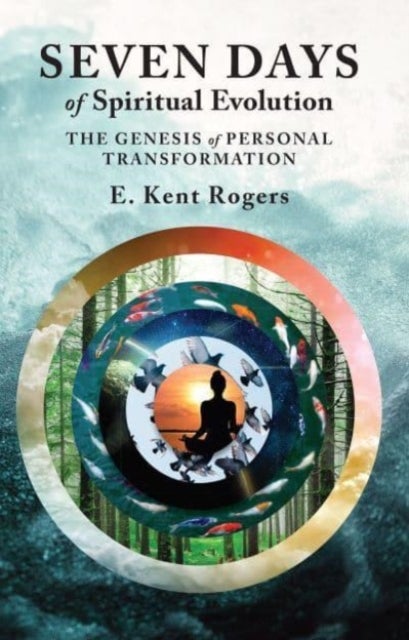 Seven Days of Spiritual Evolution – The Genesis of Personal Transformation - The Genesis of Personal Transformation