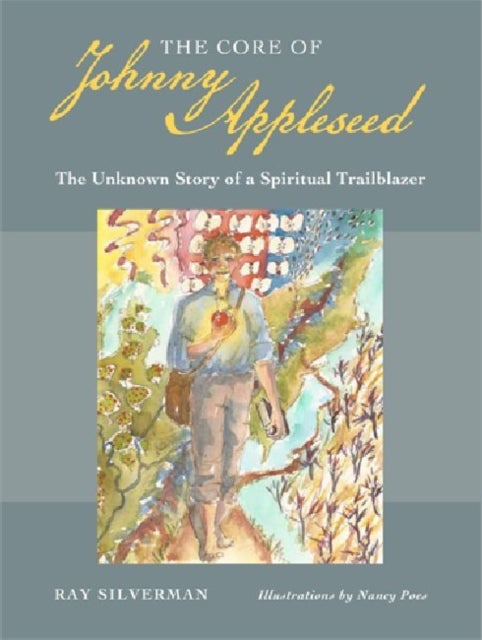 The Core of Johnny Appleseed - The Unknown Story of a Spiritual Trailblazer
