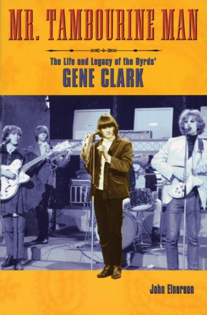 Mr. Tambourine Man - The Life and Legacy of The Byrds' Gene Clark